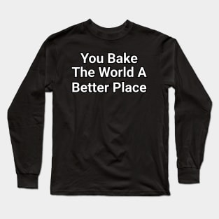 You Bake The World A Better Place Funny Pun Long Sleeve T-Shirt